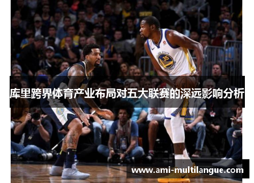 库里跨界体育产业布局对五大联赛的深远影响分析
